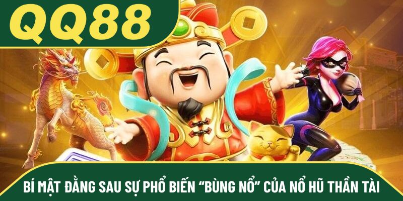 Bí mật đằng sau sự phổ biến “bùng nổ” của nổ hũ thần tài