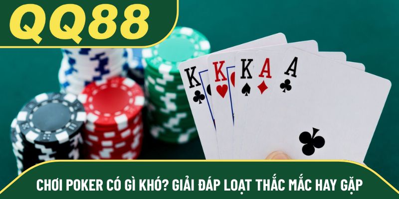 Chơi Poker có gì khó? Giải đáp loạt thắc mắc hay gặp