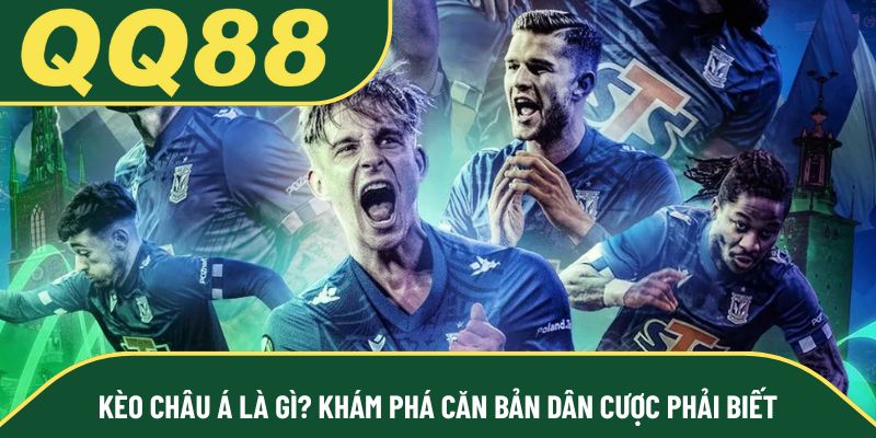 Kèo Châu Á là gì? Khám phá căn bản dân cược phải biết