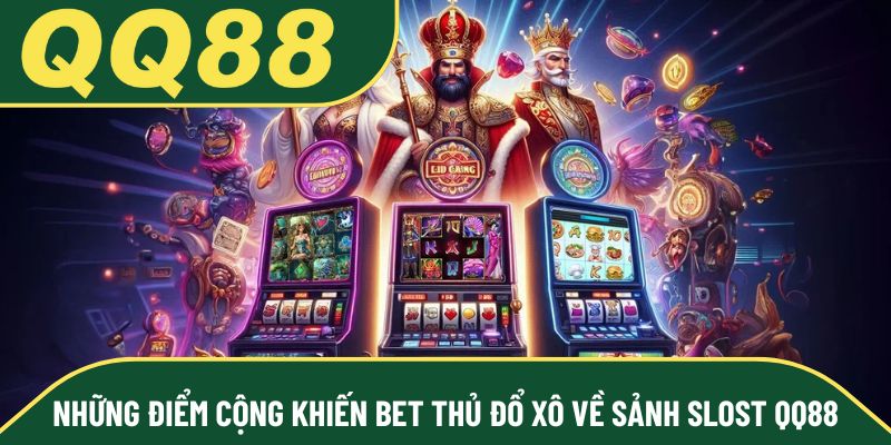 Những điểm cộng khiến bet thủ đổ xô về sảnh slost QQ88