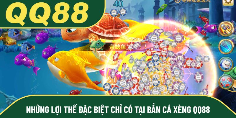 Những lợi thế đặc biệt chỉ có tại bắn cá xèng QQ88