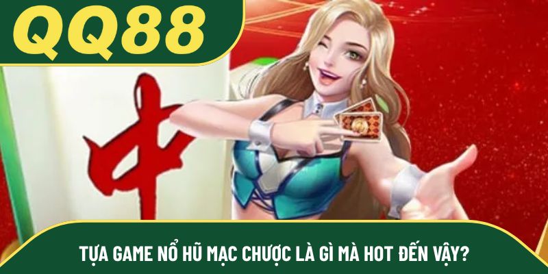 Tựa game nổ hũ mạc chược là gì mà hot đến vậy?