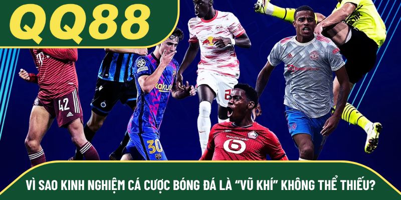 Vì sao kinh nghiệm cá cược bóng đá là “vũ khí” không thể thiếu?